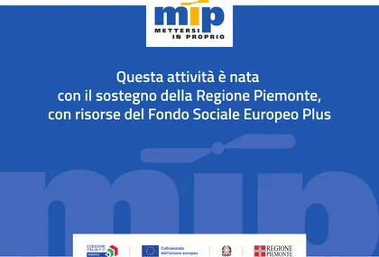 Questa attività è nata con il sostegno della Regione Piemonte, con risorse del Fondo Sociale Europeo Plus. MIP Mettersi in proprio. Loghi: Coesione Italia 21-27 Piemonte, Cofinanziato dall’Unione europea, Repubblica Italiana, Regione Piemonte.